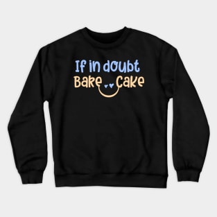 if in doubt bake cake Crewneck Sweatshirt